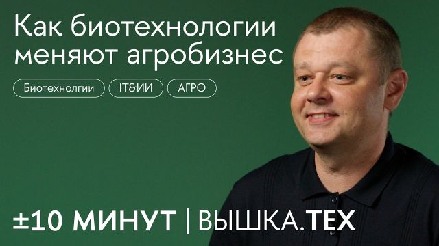 +/-10 минут. Вышка.Тех / Как биотехнологии меняют агробизнес