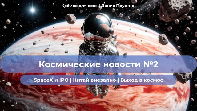 Космические новости №2 | SpaceX и IPO | Китай внезапно запустил | Флешмоб из космоса